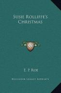 Susie Rolliffe's Christmas di Edward Payson Roe edito da Kessinger Publishing