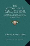 The Boy Travelers in Northern Europe: Adventures of Two Youths in a Journey Through Holland, Germany, Denmark, Norway, and Sweden (1905) di Thomas Wallace Knox edito da Kessinger Publishing