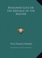 Bhagavad Gita or the Message of the Master di Yogi Ramacharaka edito da Kessinger Publishing