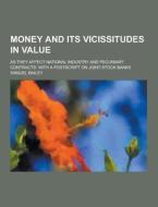 Money And Its Vicissitudes In Value; As They Affect National Industry And Pecuniary Contracts di Samuel Bailey edito da Theclassics.us