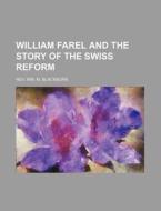 William Farel and the Story of the Swiss Reform di Rev Wm M. Blackburn edito da Rarebooksclub.com