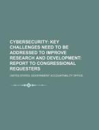 Cybersecurity: Key Challenges Need To Be Addressed To Improve Research And Development: Report To Congressional Requesters di United States Government, Anonymous edito da Books Llc, Reference Series