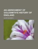 An Abridgment Of Goldsmith's History Of England di Oliver Goldsmith edito da General Books Llc