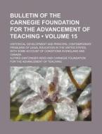 Bulletin Of The Carnegie Foundation For The Advancement Of Teaching (volume 15 ); Historical Development And Principal Contemporary Problems Of Legal  di Alfred Zantzinger Reed edito da General Books Llc