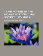 Transactions of the Indiana Horticultural Society Volume 6 di Indiana Horticultural Society edito da Rarebooksclub.com