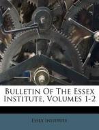 Bulletin Of The Essex Institute, Volumes di Essex Institute edito da Nabu Press