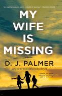 My Wife Is Missing di D. J. Palmer edito da GRIFFIN