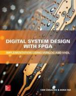 Digital System Design with FPGA: Implementation Using Verilog and VHDL di Cem Unsalan, Bora Tar edito da McGraw-Hill Education