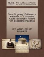 Gene Ridgeway, Petitioner, V. Arkansas. U.s. Supreme Court Transcript Of Record With Supporting Pleadings di Dr Lee Ward, Professor of English Bruce Bennett edito da Gale, U.s. Supreme Court Records
