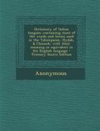 Dictionary of Indian Tongues: Containing Most of the Words and Terms Used in the Tshimpsean, Hydah, & Chinook: With Their Meaning or Equivalent in t di Anonymous edito da Nabu Press