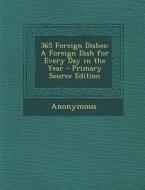 365 Foreign Dishes: A Foreign Dish for Every Day in the Year - Primary Source Edition di Anonymous edito da Nabu Press