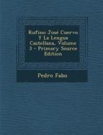 Rufino Jose Cuervo y La Lengua Castellana, Volume 3 - Primary Source Edition di Pedro Fabo edito da Nabu Press