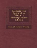 La Guerre En Russie Et En Siberie di Lodewijk Hermen Grondijs edito da Nabu Press