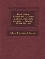 Benedictine Monachism: Studies in Benedictine Life and Rule - Primary Source Edition di Edward Cuthbert Butler edito da Nabu Press