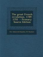 The Great French Revolution, 1789-1793 - Primary Source Edition di Petr Alekseevich Kropotkin, N. F. Dryhurst edito da Nabu Press