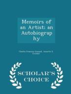 Memoirs Of An Artist; An Autobiography - Scholar's Choice Edition di Charles Francois Gounod, Annette E Crocker edito da Scholar's Choice