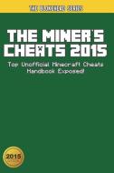 The Miner's Cheats 2015: Top Unofficial Minecraft Cheats Handbook Exposed! di The Blokehead edito da BLURB INC