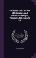 Shippers And Carriers Of Interstate And Intrastate Freight, Volume 1, Parts 1-6 di Edgar Watkins edito da Palala Press