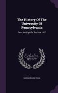 The History Of The University Of Pennsylvania di George Bacon Wood edito da Palala Press