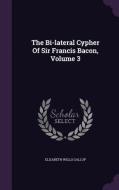 The Bi-lateral Cypher Of Sir Francis Bacon, Volume 3 di Elizabeth Wells Gallup edito da Palala Press