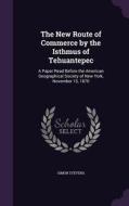 The New Route Of Commerce By The Isthmus Of Tehuantepec di Simon Stevens edito da Palala Press