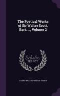 The Poetical Works Of Sir Walter Scott, Bart. ..., Volume 2 di Joseph Mallord William Turner edito da Palala Press