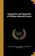 ARGUMENTS & SPEECHES OF WILLIA di William Maxwell 1818-1901 Evarts, Sherman 1859-1922 Ed Evarts edito da WENTWORTH PR
