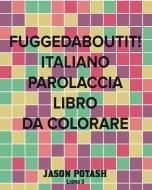 Fuggedaboutit! Italiano Parolaccia Libro da Colorare -Libro 3 di Jason Potash edito da Blurb