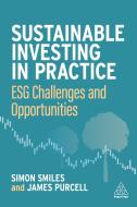 Sustainable Investing in Practice: Esg Challenges and Opportunities di Simon Smiles, James Purcell edito da KOGAN PAGE