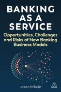 Banking As A Service - Opportunities, Challenges And Risks Of New Banking Business Models di Jason Mikula edito da Kogan Page Ltd