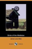 Bride Of The Mistletoe di James Lane Allen edito da Dodo Press