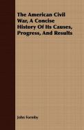 The American Civil War, A Concise History Of Its Causes, Progress, And Results di John Formby edito da Littlefield Press