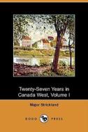 Twenty-seven Years In Canada West, Volume I (dodo Press) di Major Strickland edito da Dodo Press