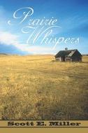 Prairie Whispers di Scott Miller, E. edito da Publishamerica