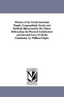 Mission of the North American People, Geographical, Social, and Political. Illustrated by Six Charts Delineating the Phy di William Gilpin edito da UNIV OF MICHIGAN PR