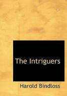 The Intriguers di Harold Bindloss edito da BiblioLife