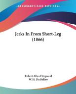 Jerks In From Short-leg (1866) di Robert Allen Fitzgerald edito da Kessinger Publishing Co