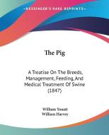 The Pig: A Treatise On The Breeds, Management, Feeding, And Medical Treatment Of Swine (1847) di William Youatt edito da Kessinger Publishing, Llc