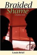 Braided Shame: A Mystery Novel di Louis Briel edito da Booksurge Publishing