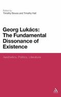 Georg Lukacs: The Fundamental Dissonance of Existence: Aesthetics, Politics, Literature di Timothy Bewes, Timothy Hall edito da BLOOMSBURY ACADEMIC US