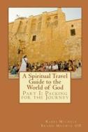 A Spiritual Travel Guide to the World of God: Part I: Packing for the Journey di Rabbi Michele Brand Medwin O. D. edito da Createspace