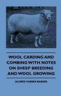 Wool Carding and Combing With Notes On Sheep Breeding And Wool Growing di Aldred Farrer Barker edito da Hayne Press