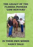The Legacy of the Florida Pioneer Cow Hunters: In Their Own Words di Nancy Dale edito da AUTHORHOUSE