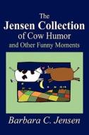 The Jensen Collection Of Cow Humor And Other Funny Moments di Barbara C Jensen edito da America Star Books