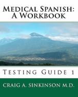 Medical Spanish: A Workbook: Testing Guide 1 di Craig A. Sinkinson M. D. edito da Createspace