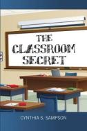 The Classroom Secret di Cynthia S. Sampson edito da DOG EAR PUB LLC