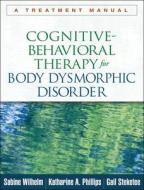 Cognitive-Behavioral Therapy for Body Dysmorphic Disorder di Sabine Wilhelm, Katharine A. Phillips, Gail S. Steketee edito da Guilford Publications