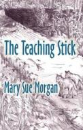 The Teaching Stick di Mary Sue Morgan edito da America Star Books