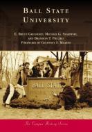 Ball State University di E. Bruce Geelhoed, Michael G. Szajewski, Brandon T. Pieczko edito da Arcadia Publishing (SC)