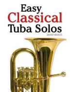 Easy Classical Tuba Solos: Featuring Music of Bach, Beethoven, Wagner, Handel and Other Composers di Javier Marco edito da Createspace